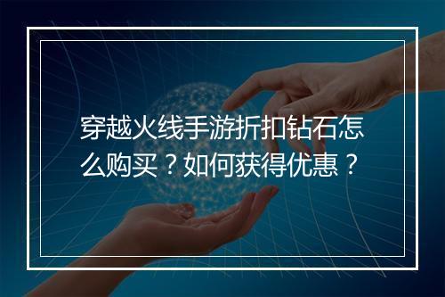 穿越火线手游折扣钻石怎么购买?如何获得优惠?