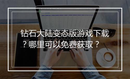 钻石大陆变态版游戏下载?哪里可以免费获取?