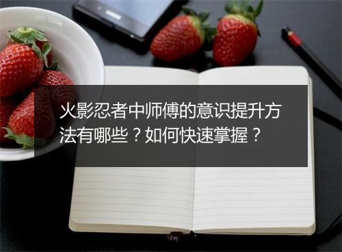 火影忍者中师傅的意识提升方法有哪些？如何快速掌握？