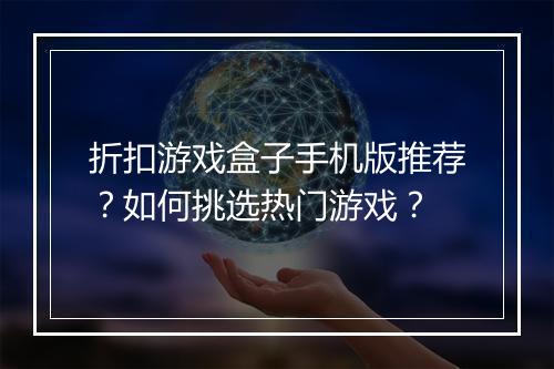 折扣游戏盒子手机版推荐?如何挑选热门游戏?