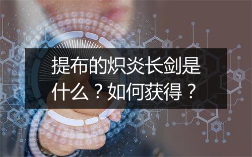 提布的炽炎长剑是什么?如何获得?