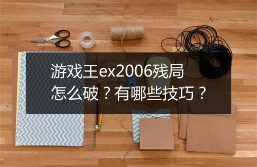 游戏王ex2006残局怎么破?有哪些技巧?