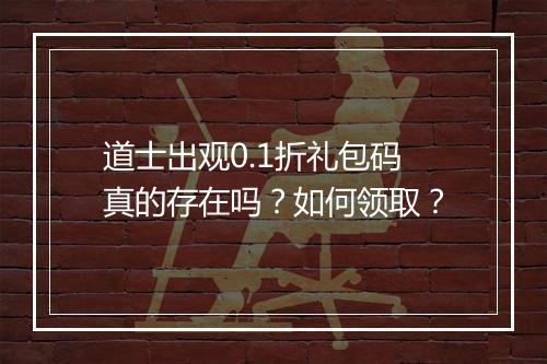 道士出观0.1折礼包码真的存在吗?如何领取?