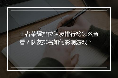 王者荣耀排位队友排行榜怎么查看？队友排名如何影响游戏？