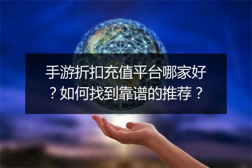手游折扣充值平台哪家好?如何找到靠谱的推荐?