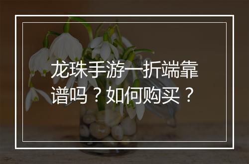 龙珠手游一折端靠谱吗？如何购买？