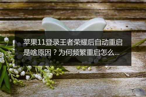 苹果11登录王者荣耀后自动重启是啥原因？为何频繁重启怎么办？