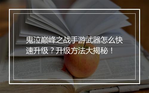 鬼泣巅峰之战手游武器怎么快速升级？升级方法大揭秘！