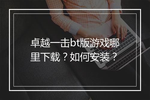 卓越一击bt版游戏哪里下载？如何安装？