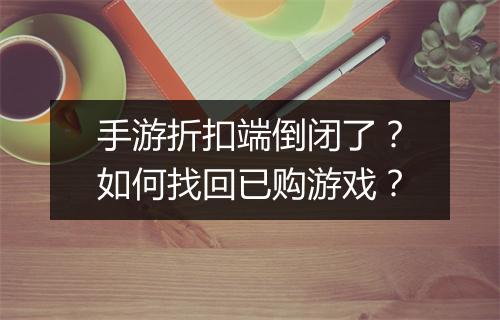 手游折扣端倒闭了?如何找回已购游戏?