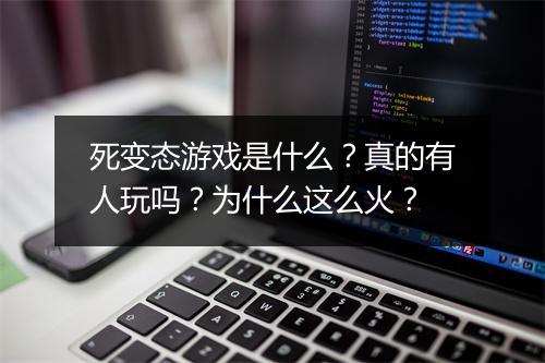 死变态游戏是什么?真的有人玩吗?为什么这么火?