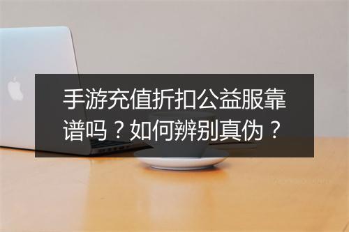 手游充值折扣公益服靠谱吗?如何辨别真伪?
