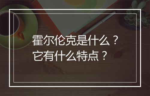霍尔伦克是什么?它有什么特点?
