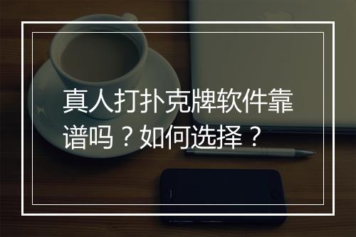 真人打扑克牌软件靠谱吗？如何选择？