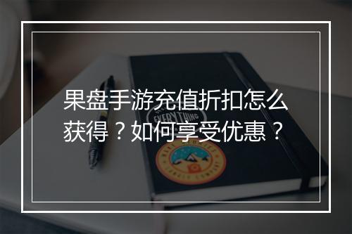 果盘手游充值折扣怎么获得？如何享受优惠？