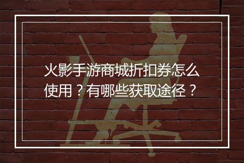 火影手游商城折扣券怎么使用？有哪些获取途径？