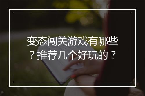 变态闯关游戏有哪些?推荐几个好玩的?
