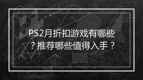 PS2月折扣游戏有哪些？推荐哪些值得入手？