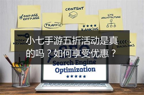 小七手游五折活动是真的吗?如何享受优惠?