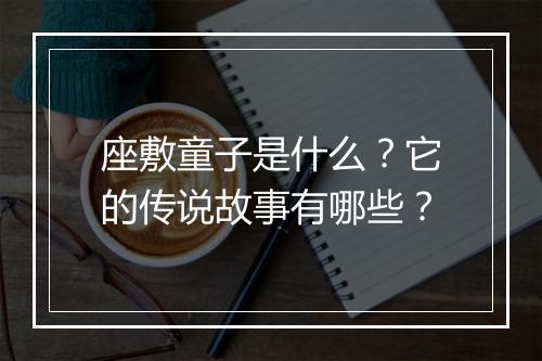 座敷童子是什么?它的传说故事有哪些?