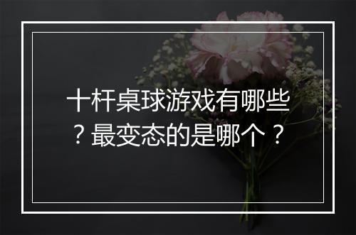 十杆桌球游戏有哪些?最变态的是哪个?