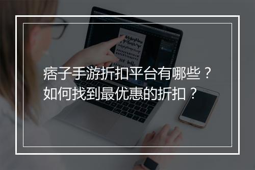 痞子手游折扣平台有哪些?如何找到最优惠的折扣?