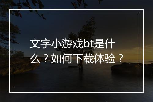文字小游戏bt是什么？如何下载体验？
