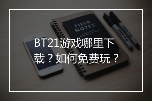 BT21游戏哪里下载？如何免费玩？