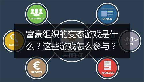 富豪组织的变态游戏是什么?这些游戏怎么参与?