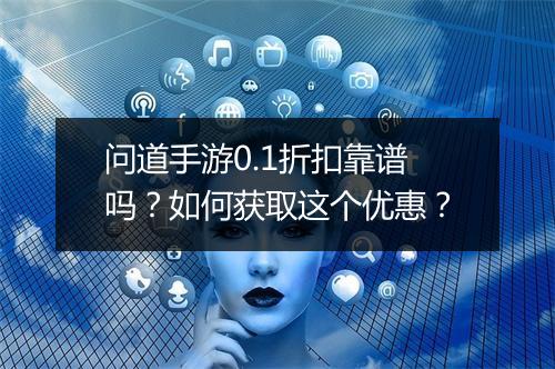 问道手游0.1折扣靠谱吗？如何获取这个优惠？
