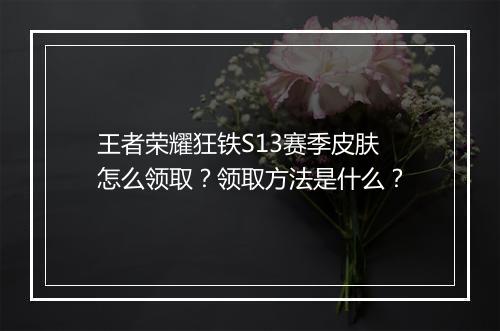 王者荣耀狂铁S13赛季皮肤怎么领取？领取方法是什么？