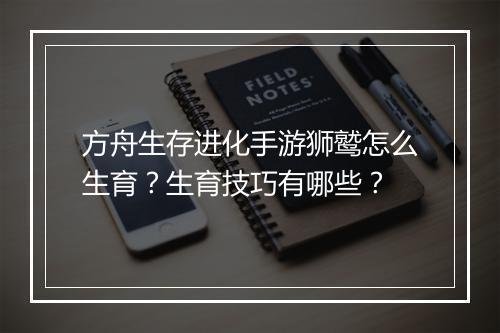 方舟生存进化手游狮鹫怎么生育？生育技巧有哪些？
