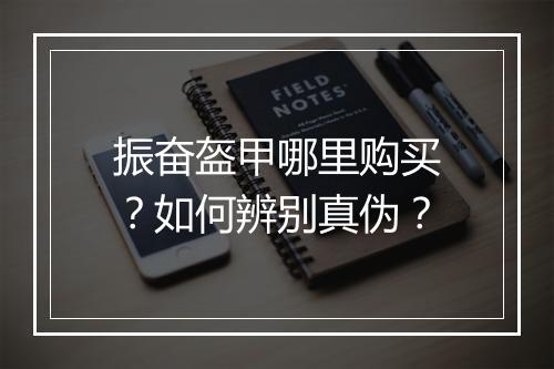 振奋盔甲哪里购买?如何辨别真伪?