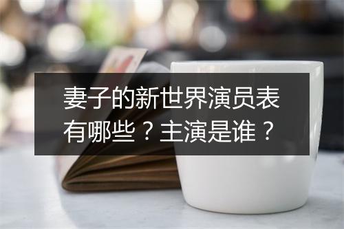 妻子的新世界演员表有哪些?主演是谁?