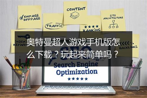 奥特曼超人游戏手机版怎么下载？玩起来简单吗？