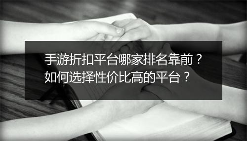 手游折扣平台哪家排名靠前?如何选择性价比高的平台?