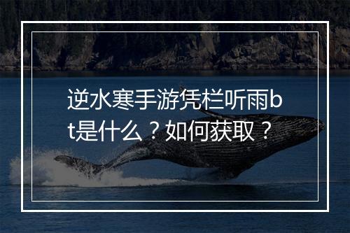 逆水寒手游凭栏听雨bt是什么？如何获取？