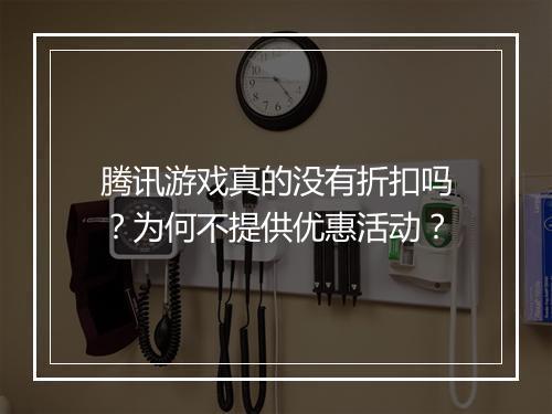 腾讯游戏真的没有折扣吗?为何不提供优惠活动?