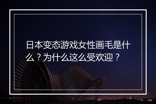 日本变态游戏女性画毛是什么?为什么这么受欢迎?