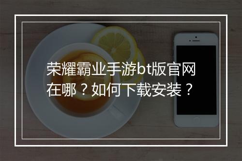 荣耀霸业手游bt版官网在哪?如何下载安装?