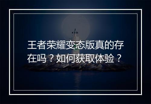 王者荣耀变态版真的存在吗?如何获取体验?
