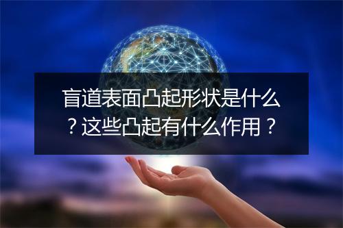 盲道表面凸起形状是什么？这些凸起有什么作用？