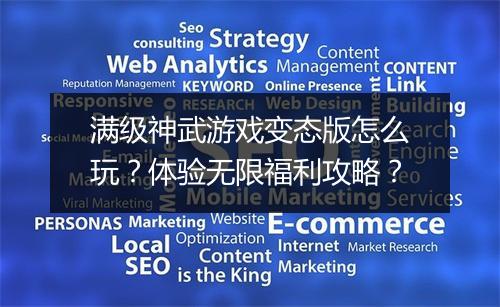 满级神武游戏变态版怎么玩？体验无限福利攻略？