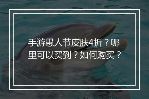 手游愚人节皮肤4折?哪里可以买到?如何购买?
