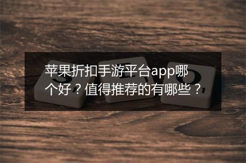 苹果折扣手游平台app哪个好?值得推荐的有哪些?
