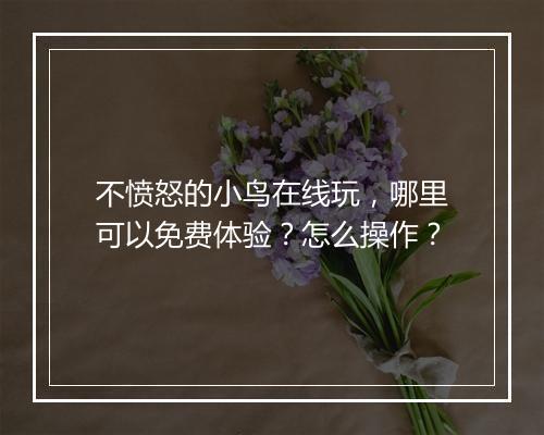 不愤怒的小鸟在线玩，哪里可以免费体验？怎么操作？