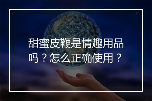 甜蜜皮鞭是情趣用品吗?怎么正确使用?