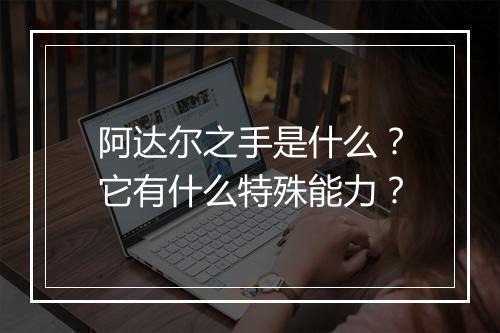 阿达尔之手是什么?它有什么特殊能力?