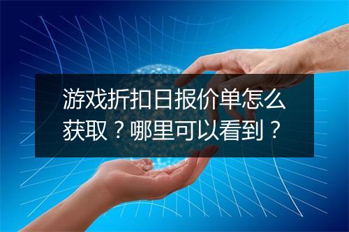 游戏折扣日报价单怎么获取？哪里可以看到？