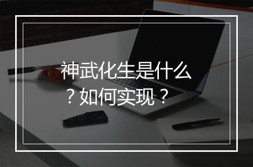 神武化生是什么？如何实现？